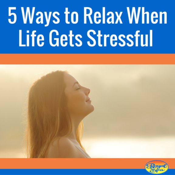 5 Ways to Relax When Life Gets Stressful - Royal Spa